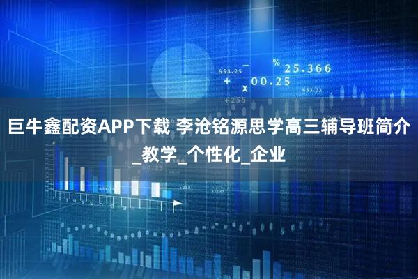 巨牛鑫配资APP下载 李沧铭源思学高三辅导班简介_教学_个性化_企业